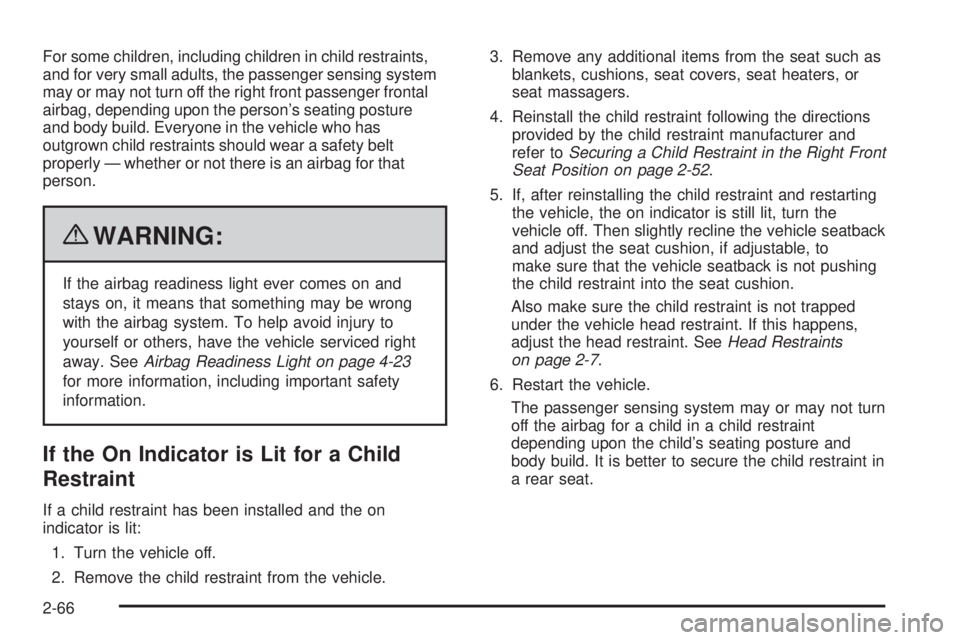 PONTIAC G5 2010  Owners Manual For some children, including children in child restraints,
and for very small adults, the passenger sensing system
may or may not turn off the right front passenger frontal
airbag, depending upon the 