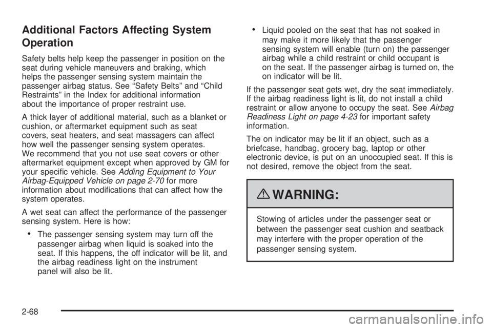 PONTIAC G5 2010  Owners Manual Additional Factors Affecting System
Operation
Safety belts help keep the passenger in position on the
seat during vehicle maneuvers and braking, which
helps the passenger sensing system maintain the
p
