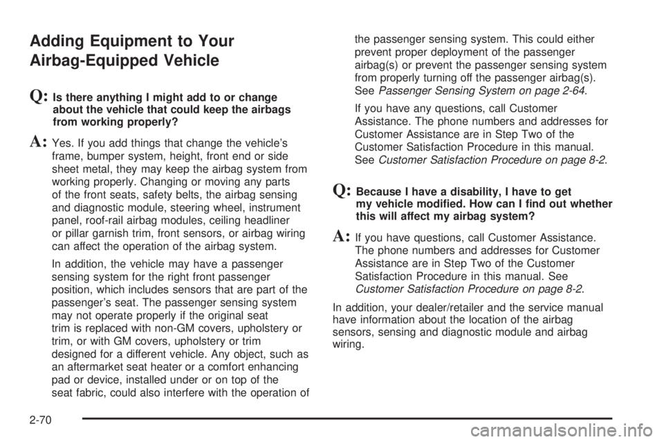 PONTIAC G5 2010  Owners Manual Adding Equipment to Your
Airbag-Equipped Vehicle
Q:Is there anything I might add to or change
about the vehicle that could keep the airbags
from working properly?
A:Yes. If you add things that change 
