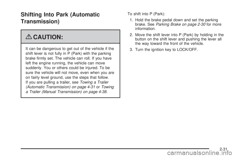 PONTIAC G5 2009  Owners Manual Shifting Into Park (Automatic
Transmission)
{CAUTION:
It can be dangerous to get out of the vehicle if the
shift lever is not fully in P (Park) with the parking
brake �rmly set. The vehicle can roll. 