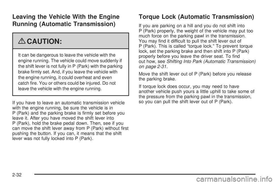 PONTIAC G5 2009  Owners Manual Leaving the Vehicle With the Engine
Running (Automatic Transmission)
{CAUTION:
It can be dangerous to leave the vehicle with the
engine running. The vehicle could move suddenly if
the shift lever is n