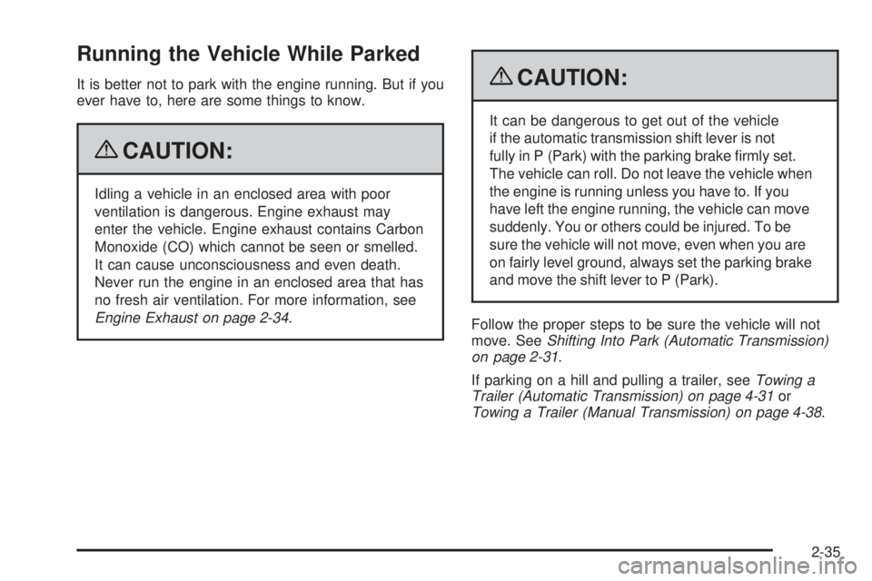 PONTIAC G5 2009  Owners Manual Running the Vehicle While Parked
It is better not to park with the engine running. But if you
ever have to, here are some things to know.
{CAUTION:
Idling a vehicle in an enclosed area with poor
venti