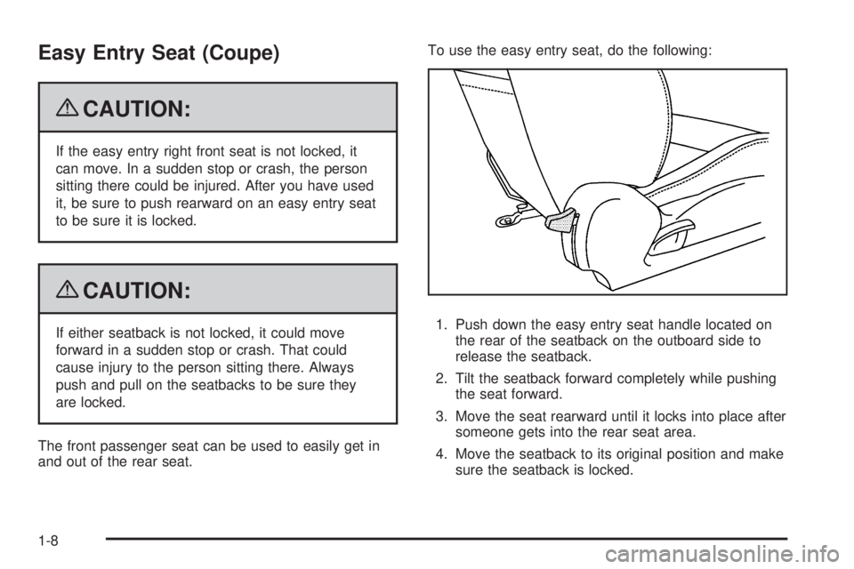 PONTIAC G5 2009 User Guide Easy Entry Seat (Coupe)
{CAUTION:
If the easy entry right front seat is not locked, it
can move. In a sudden stop or crash, the person
sitting there could be injured. After you have used
it, be sure t