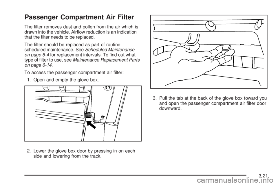 PONTIAC G5 2009  Owners Manual Passenger Compartment Air Filter
The �lter removes dust and pollen from the air which is
drawn into the vehicle. Air�ow reduction is an indication
that the �lter needs to be replaced.
The �lter should
