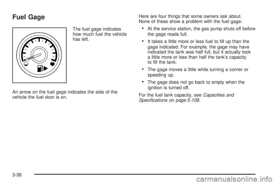 PONTIAC G5 2009  Owners Manual Fuel Gage
The fuel gage indicates
how much fuel the vehicle
has left.
An arrow on the fuel gage indicates the side of the
vehicle the fuel door is on.Here are four things that some owners ask about.
N