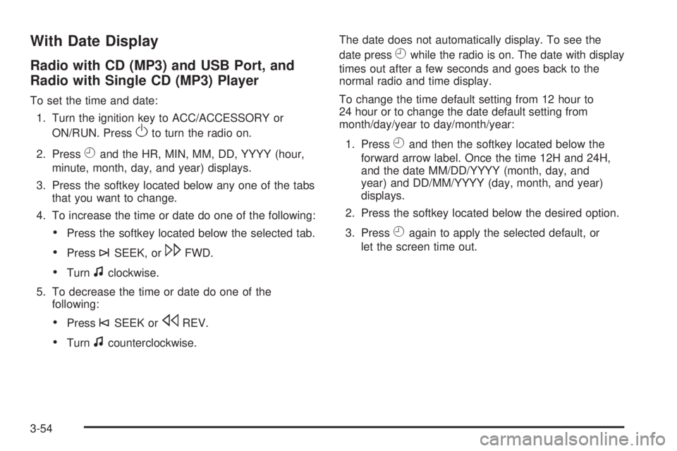 PONTIAC G5 2009 Owners Manual With Date Display
Radio with CD (MP3) and USB Port, and
Radio with Single CD (MP3) Player
To set the time and date:
1. Turn the ignition key to ACC/ACCESSORY or
ON/RUN. Press
Oto turn the radio on.
2. PONTIAC G5 2009 Owners Manual With Date Display
Radio with CD (MP3) and USB Port, and
Radio with Single CD (MP3) Player
To set the time and date:
1. Turn the ignition key to ACC/ACCESSORY or
ON/RUN. Press
Oto turn the radio on.
2.