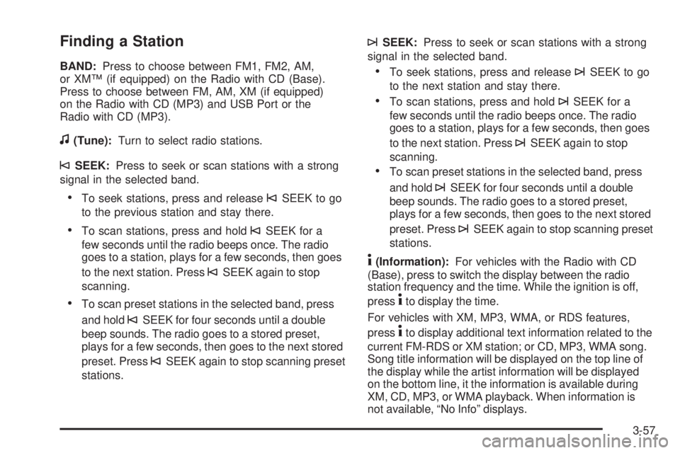 PONTIAC G5 2009 Owners Manual Finding a Station
BAND:Press to choose between FM1, FM2, AM,
or XM™ (if equipped) on the Radio with CD (Base).
Press to choose between FM, AM, XM (if equipped)
on the Radio with CD (MP3) and USB Por PONTIAC G5 2009 Owners Manual Finding a Station
BAND:Press to choose between FM1, FM2, AM,
or XM™ (if equipped) on the Radio with CD (Base).
Press to choose between FM, AM, XM (if equipped)
on the Radio with CD (MP3) and USB Por