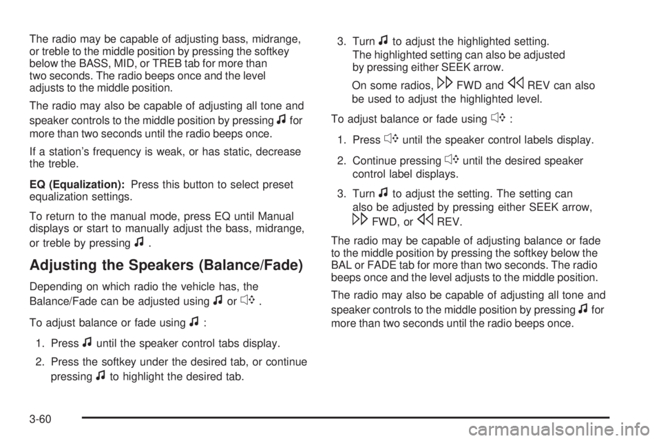 PONTIAC G5 2009 Owners Manual The radio may be capable of adjusting bass, midrange,
or treble to the middle position by pressing the softkey
below the BASS, MID, or TREB tab for more than
two seconds. The radio beeps once and the PONTIAC G5 2009 Owners Manual The radio may be capable of adjusting bass, midrange,
or treble to the middle position by pressing the softkey
below the BASS, MID, or TREB tab for more than
two seconds. The radio beeps once and the