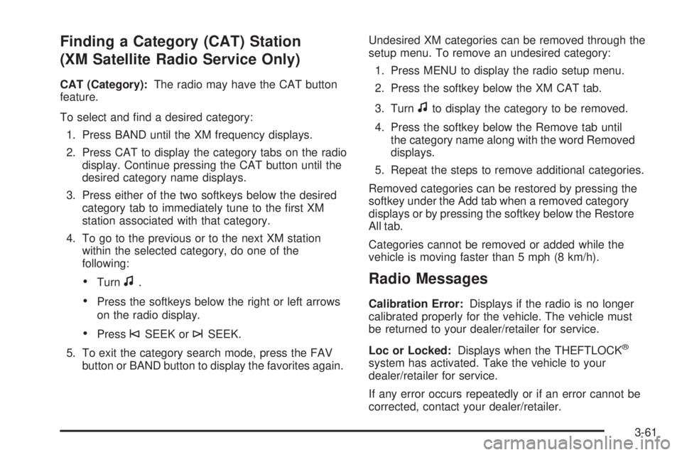 PONTIAC G5 2009  Owners Manual Finding a Category (CAT) Station
(XM Satellite Radio Service Only)
CAT (Category):The radio may have the CAT button
feature.
To select and �nd a desired category:
1. Press BAND until the XM frequency 