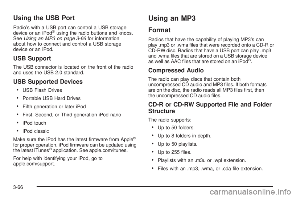 PONTIAC G5 2009  Owners Manual Using the USB Port
Radio’s with a USB port can control a USB storage
device or an iPod®using the radio buttons and knobs.
SeeUsing an MP3 on page 3-66for information
about how to connect and contro