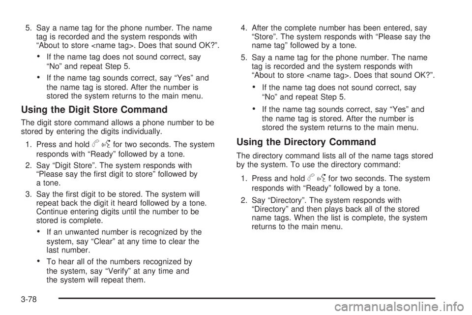 PONTIAC G5 2009  Owners Manual 5. Say a name tag for the phone number. The name
tag is recorded and the system responds with
“About to store <name tag>. Does that sound OK?”.
If the name tag does not sound correct, say
“No”