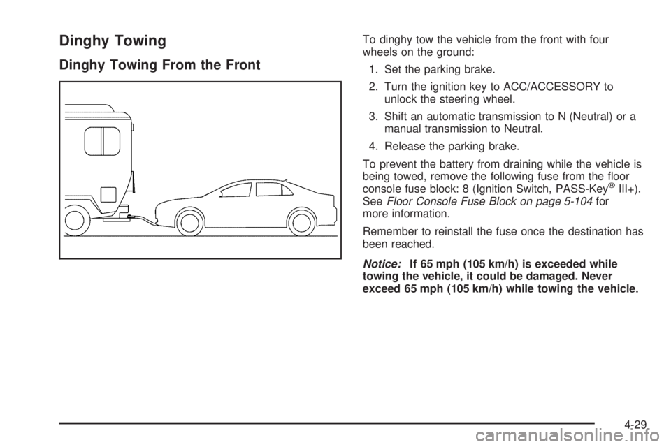 PONTIAC G5 2009 Owners Manual Dinghy Towing
Dinghy Towing From the Front
To dinghy tow the vehicle from the front with four
wheels on the ground:
1. Set the parking brake.
2. Turn the ignition key to ACC/ACCESSORY to
unlock the st PONTIAC G5 2009 Owners Manual Dinghy Towing
Dinghy Towing From the Front
To dinghy tow the vehicle from the front with four
wheels on the ground:
1. Set the parking brake.
2. Turn the ignition key to ACC/ACCESSORY to
unlock the st