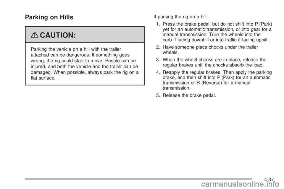 PONTIAC G5 2009  Owners Manual Parking on Hills
{CAUTION:
Parking the vehicle on a hill with the trailer
attached can be dangerous. If something goes
wrong, the rig could start to move. People can be
injured, and both the vehicle a