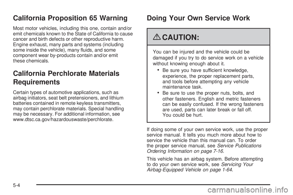 PONTIAC G5 2009  Owners Manual California Proposition 65 Warning
Most motor vehicles, including this one, contain and/or
emit chemicals known to the State of California to cause
cancer and birth defects or other reproductive harm.
