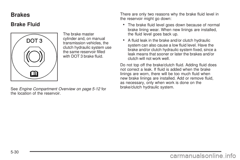 PONTIAC G5 2009  Owners Manual Brakes
Brake Fluid
The brake master
cylinder and, on manual
transmission vehicles, the
clutch hydraulic system use
the same reservoir �lled
with DOT 3 brake �uid.
SeeEngine Compartment Overview on pag