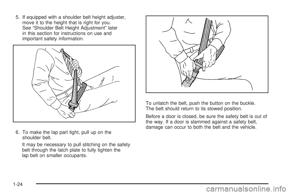 PONTIAC G5 2009 Owners Manual 5. If equipped with a shoulder belt height adjuster,
move it to the height that is right for you.
See “Shoulder Belt Height Adjustment” later
in this section for instructions on use and
important 