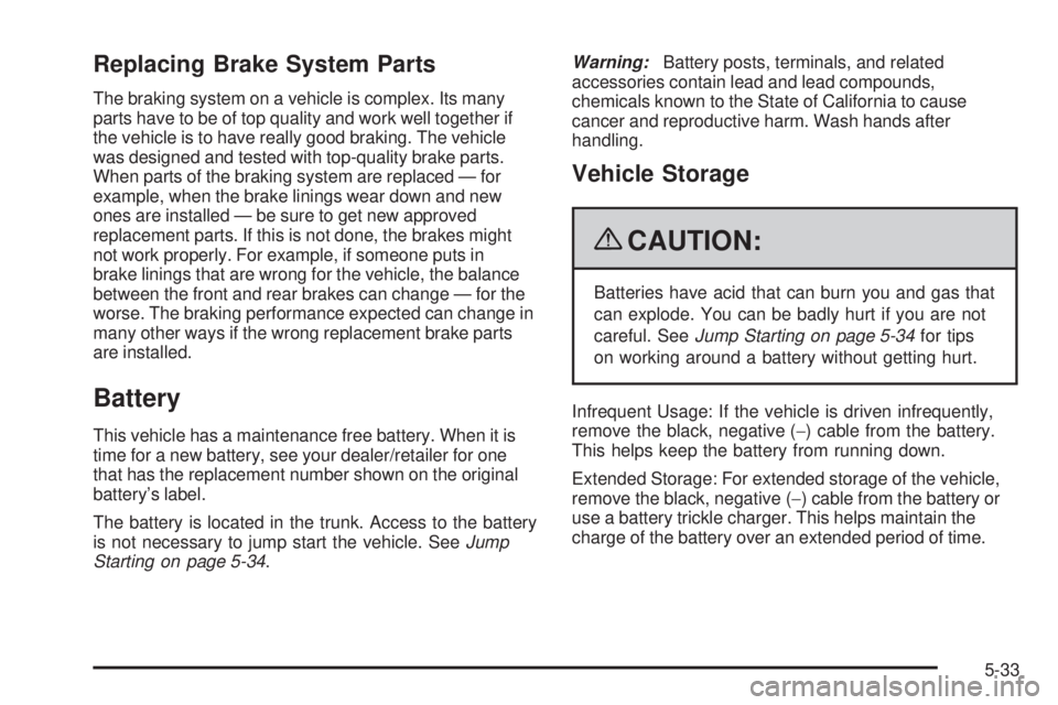 PONTIAC G5 2009  Owners Manual Replacing Brake System Parts
The braking system on a vehicle is complex. Its many
parts have to be of top quality and work well together if
the vehicle is to have really good braking. The vehicle
was 