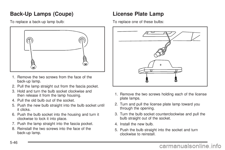 PONTIAC G5 2009  Owners Manual Back-Up Lamps (Coupe)
To replace a back-up lamp bulb:
1. Remove the two screws from the face of the
back-up lamp.
2. Pull the lamp straight out from the fascia pocket.
3. Hold and turn the bulb socket