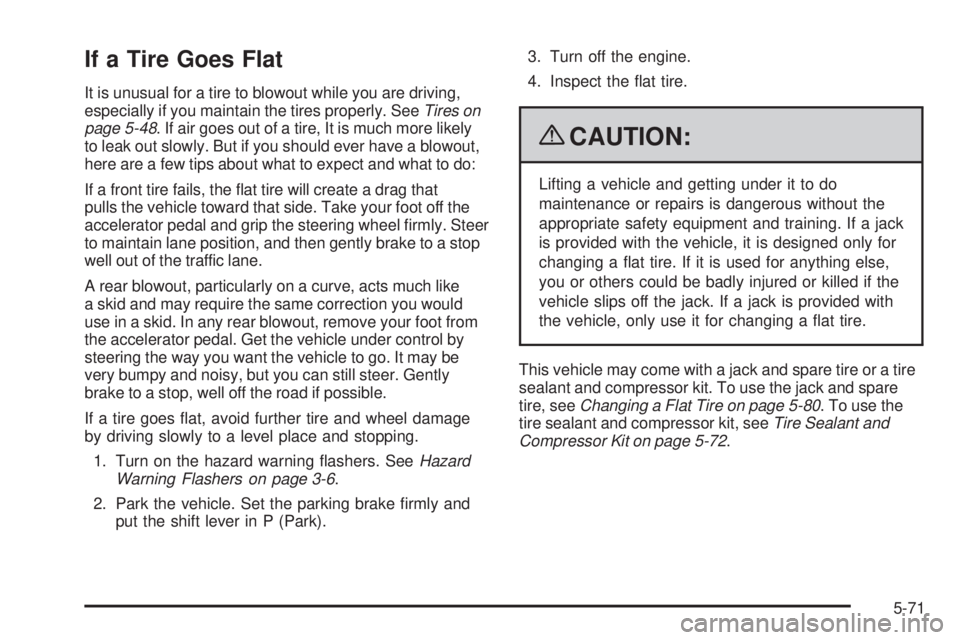 PONTIAC G5 2009  Owners Manual If a Tire Goes Flat
It is unusual for a tire to blowout while you are driving,
especially if you maintain the tires properly. SeeTires on
page 5-48. If air goes out of a tire, It is much more likely
t