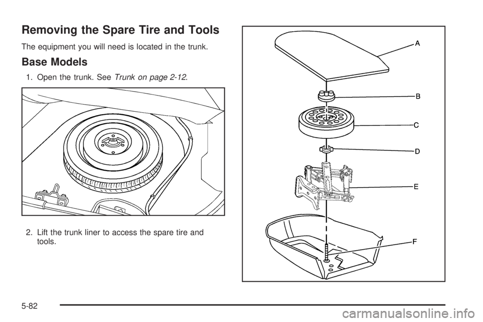 PONTIAC G5 2009  Owners Manual Removing the Spare Tire and Tools
The equipment you will need is located in the trunk.
Base Models
1. Open the trunk. SeeTrunk on page 2-12.
2. Lift the trunk liner to access the spare tire and
tools.