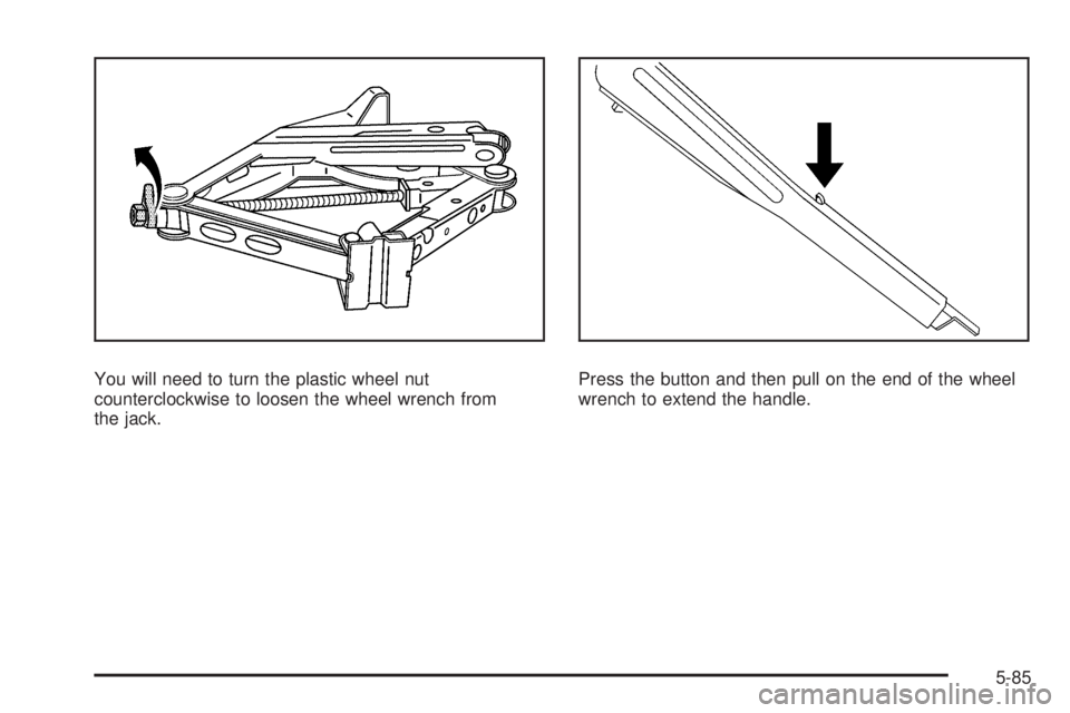 PONTIAC G5 2009  Owners Manual You will need to turn the plastic wheel nut
counterclockwise to loosen the wheel wrench from
the jack.Press the button and then pull on the end of the wheel
wrench to extend the handle.
5-85 