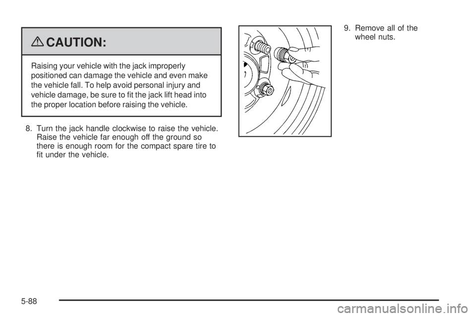 PONTIAC G5 2009  Owners Manual {CAUTION:
Raising your vehicle with the jack improperly
positioned can damage the vehicle and even make
the vehicle fall. To help avoid personal injury and
vehicle damage, be sure to �t the jack lift 