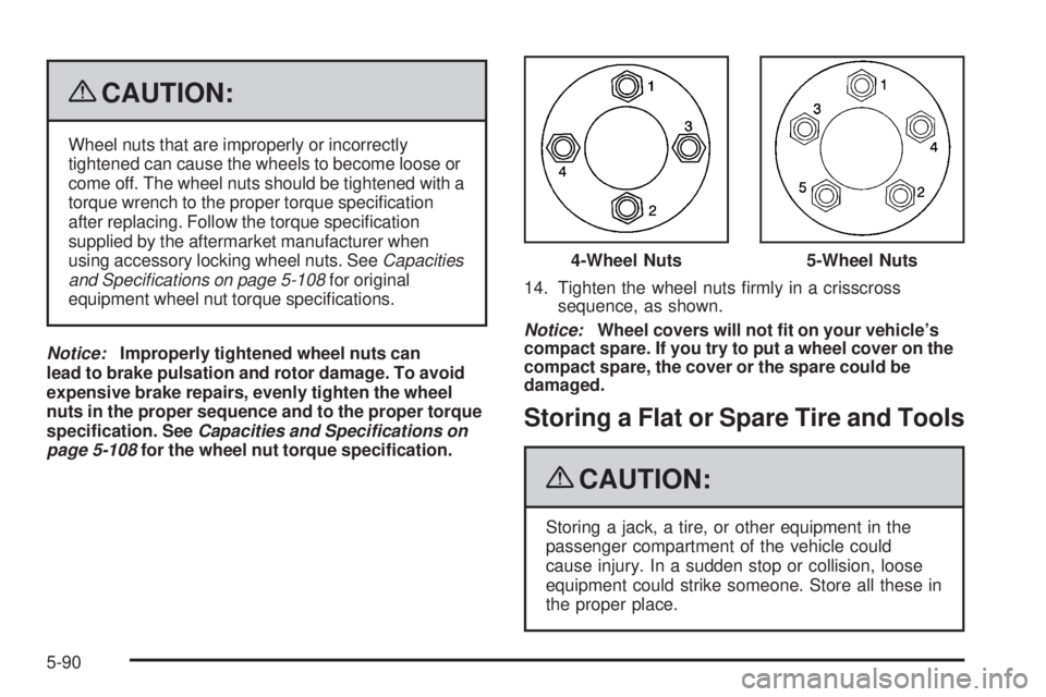 PONTIAC G5 2009  Owners Manual {CAUTION:
Wheel nuts that are improperly or incorrectly
tightened can cause the wheels to become loose or
come off. The wheel nuts should be tightened with a
torque wrench to the proper torque speci�c
