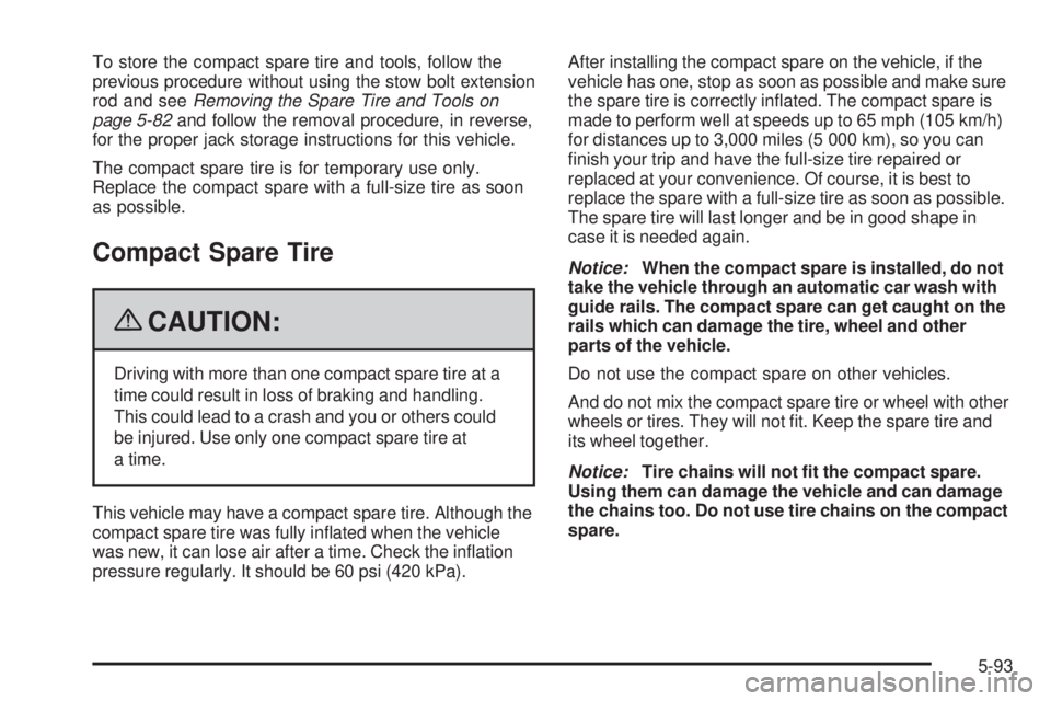 PONTIAC G5 2009  Owners Manual To store the compact spare tire and tools, follow the
previous procedure without using the stow bolt extension
rod and seeRemoving the Spare Tire and Tools on
page 5-82and follow the removal procedure
