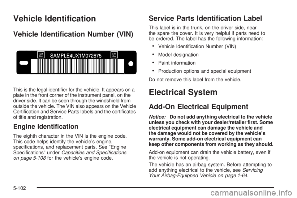 PONTIAC G5 2009  Owners Manual Vehicle Identi�cation
Vehicle Identi�cation Number (VIN)
This is the legal identi�er for the vehicle. It appears on a
plate in the front corner of the instrument panel, on the
driver side. It can be s