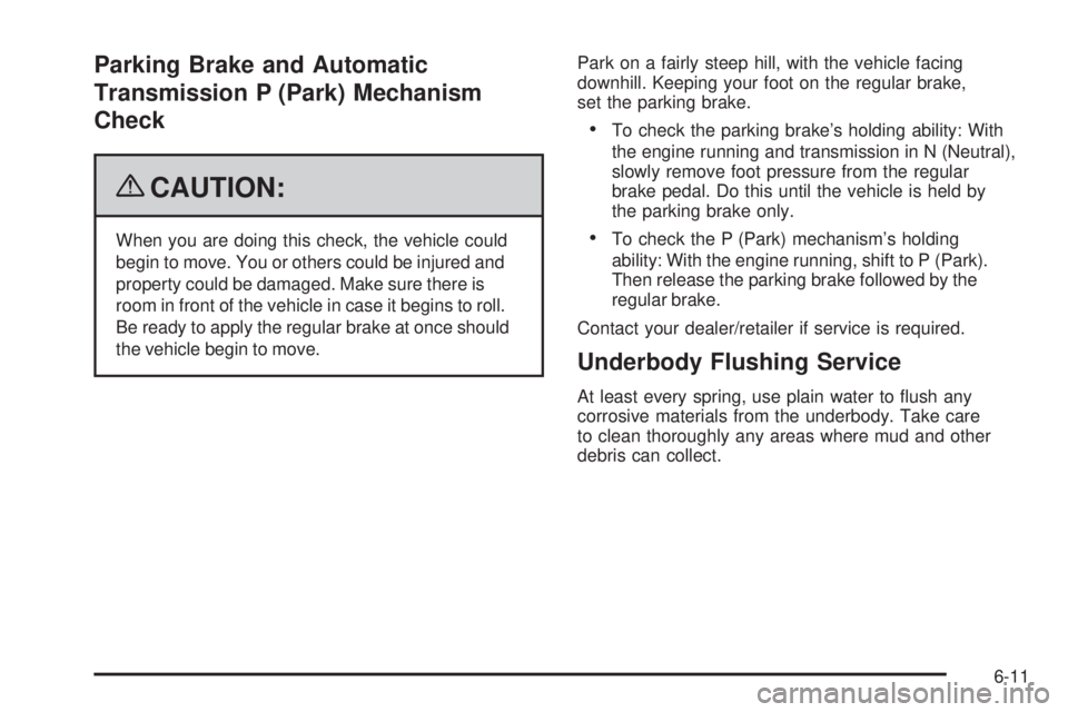 PONTIAC G5 2009  Owners Manual Parking Brake and Automatic
Transmission P (Park) Mechanism
Check
{CAUTION:
When you are doing this check, the vehicle could
begin to move. You or others could be injured and
property could be damaged