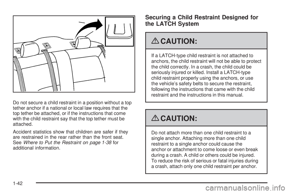 PONTIAC G5 2009 Service Manual Do not secure a child restraint in a position without a top
tether anchor if a national or local law requires that the
top tether be attached, or if the instructions that come
with the child restraint