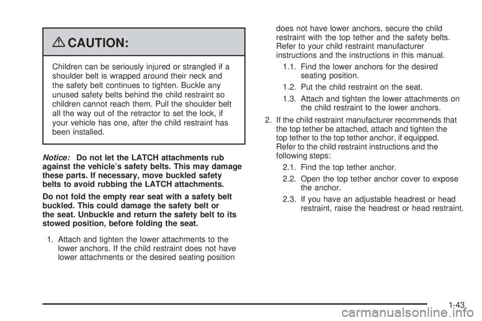 PONTIAC G5 2009 Service Manual {CAUTION:
Children can be seriously injured or strangled if a
shoulder belt is wrapped around their neck and
the safety belt continues to tighten. Buckle any
unused safety belts behind the child restr