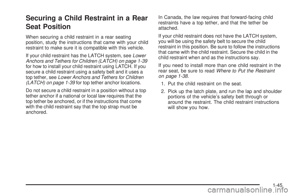PONTIAC G5 2009 Service Manual Securing a Child Restraint in a Rear
Seat Position
When securing a child restraint in a rear seating
position, study the instructions that came with your child
restraint to make sure it is compatible 