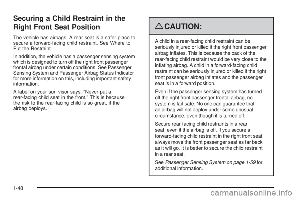 PONTIAC G5 2009 Workshop Manual Securing a Child Restraint in the
Right Front Seat Position
The vehicle has airbags. A rear seat is a safer place to
secure a forward-facing child restraint. See Where to
Put the Restraint.
In additio