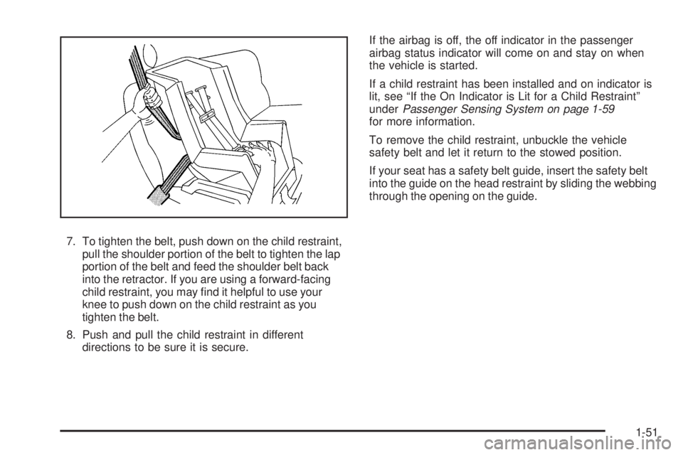 PONTIAC G5 2009 Workshop Manual 7. To tighten the belt, push down on the child restraint,
pull the shoulder portion of the belt to tighten the lap
portion of the belt and feed the shoulder belt back
into the retractor. If you are us