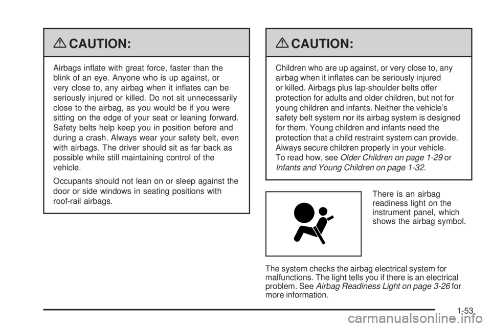 PONTIAC G5 2009 Workshop Manual {CAUTION:
Airbags in�ate with great force, faster than the
blink of an eye. Anyone who is up against, or
very close to, any airbag when it in�ates can be
seriously injured or killed. Do not sit unnece