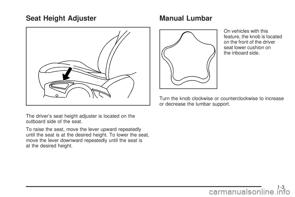 PONTIAC G5 2009  Owners Manual Seat Height Adjuster
The driver’s seat height adjuster is located on the
outboard side of the seat.
To raise the seat, move the lever upward repeatedly
until the seat is at the desired height. To lo