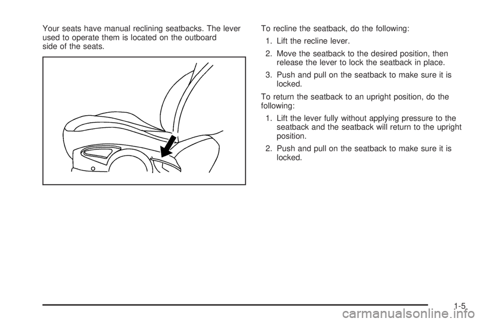 PONTIAC G5 2009  Owners Manual Your seats have manual reclining seatbacks. The lever
used to operate them is located on the outboard
side of the seats.To recline the seatback, do the following:
1. Lift the recline lever.
2. Move th