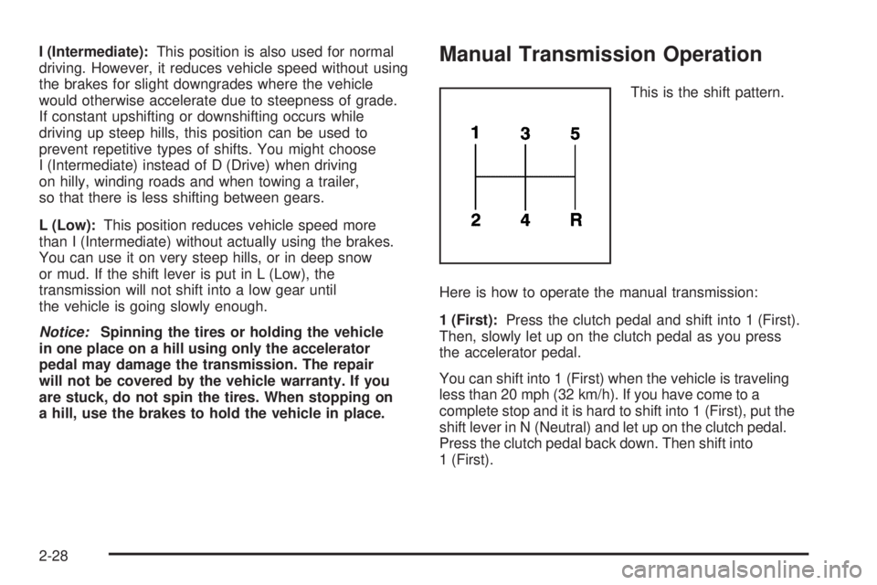 PONTIAC G5 2009  Owners Manual I (Intermediate):This position is also used for normal
driving. However, it reduces vehicle speed without using
the brakes for slight downgrades where the vehicle
would otherwise accelerate due to ste