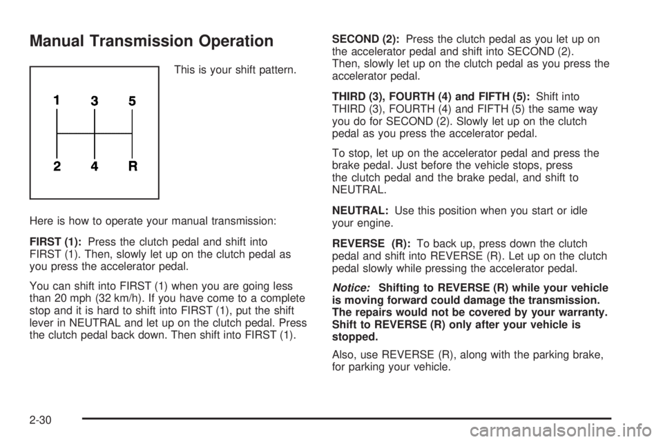PONTIAC G5 2008  Owners Manual Manual Transmission Operation
This is your shift pattern.
Here is how to operate your manual transmission:
FIRST (1):Press the clutch pedal and shift into
FIRST (1). Then, slowly let up on the clutch 