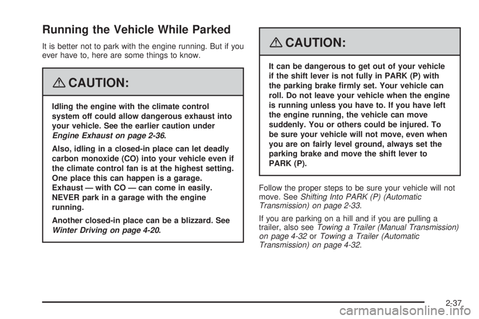 PONTIAC G5 2008  Owners Manual Running the Vehicle While Parked
It is better not to park with the engine running. But if you
ever have to, here are some things to know.
{CAUTION:
Idling the engine with the climate control
system of