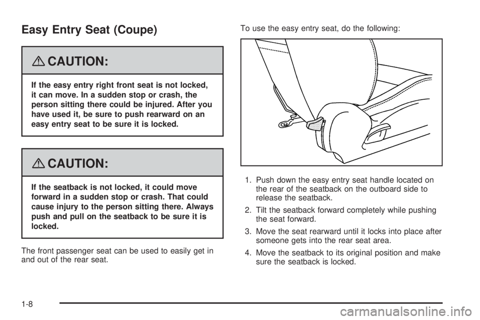 PONTIAC G5 2008  Owners Manual Easy Entry Seat (Coupe)
{CAUTION:
If the easy entry right front seat is not locked,
it can move. In a sudden stop or crash, the
person sitting there could be injured. After you
have used it, be sure t