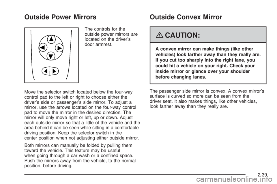 PONTIAC G5 2008 Owners Manual Outside Power Mirrors
The controls for the
outside power mirrors are
located on the driver’s
door armrest.
Move the selector switch located below the four-way
control pad to the left or right to cho PONTIAC G5 2008 Owners Manual Outside Power Mirrors
The controls for the
outside power mirrors are
located on the driver’s
door armrest.
Move the selector switch located below the four-way
control pad to the left or right to cho