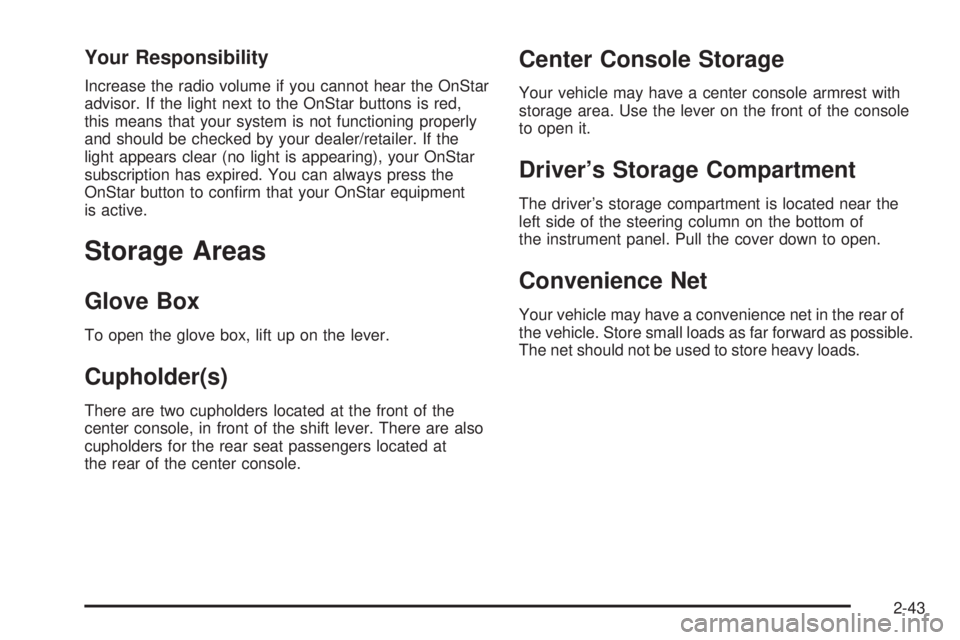 PONTIAC G5 2008  Owners Manual Your Responsibility
Increase the radio volume if you cannot hear the OnStar
advisor. If the light next to the OnStar buttons is red,
this means that your system is not functioning properly
and should 