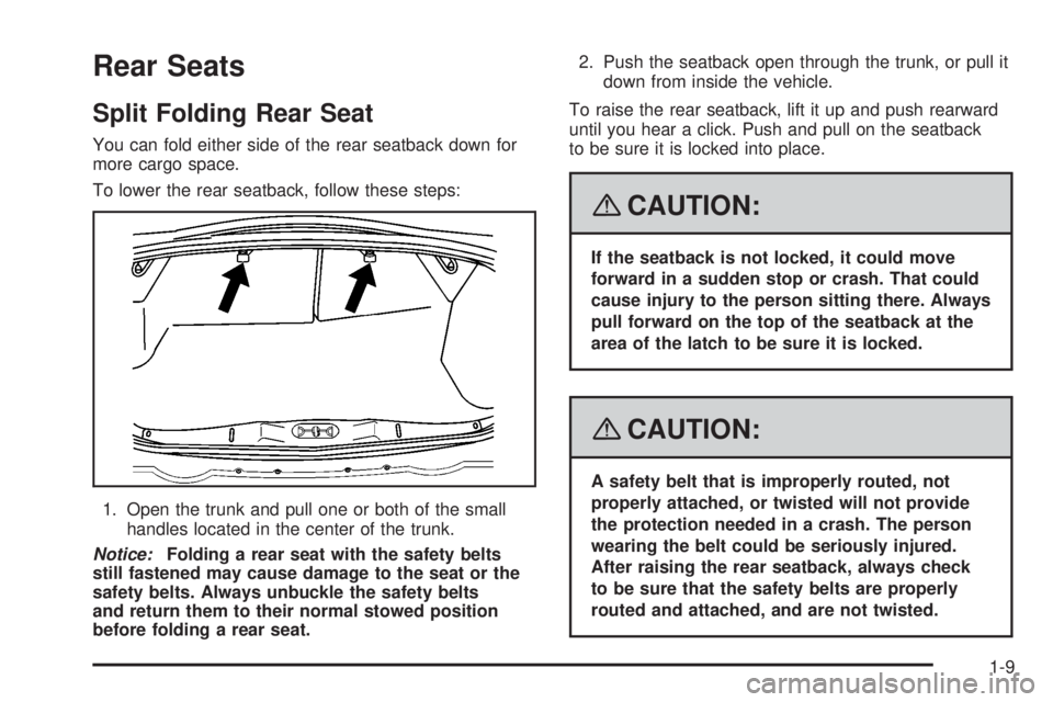 PONTIAC G5 2008 User Guide Rear Seats
Split Folding Rear Seat
You can fold either side of the rear seatback down for
more cargo space.
To lower the rear seatback, follow these steps:
1. Open the trunk and pull one or both of th PONTIAC G5 2008 User Guide Rear Seats
Split Folding Rear Seat
You can fold either side of the rear seatback down for
more cargo space.
To lower the rear seatback, follow these steps:
1. Open the trunk and pull one or both of th