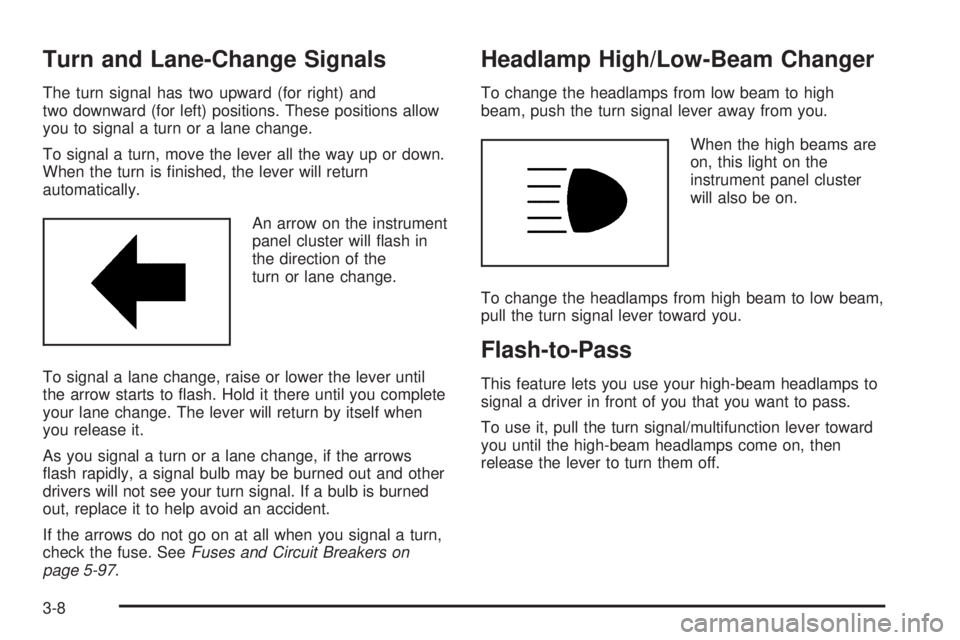 PONTIAC G5 2008  Owners Manual Turn and Lane-Change Signals
The turn signal has two upward (for right) and
two downward (for left) positions. These positions allow
you to signal a turn or a lane change.
To signal a turn, move the l