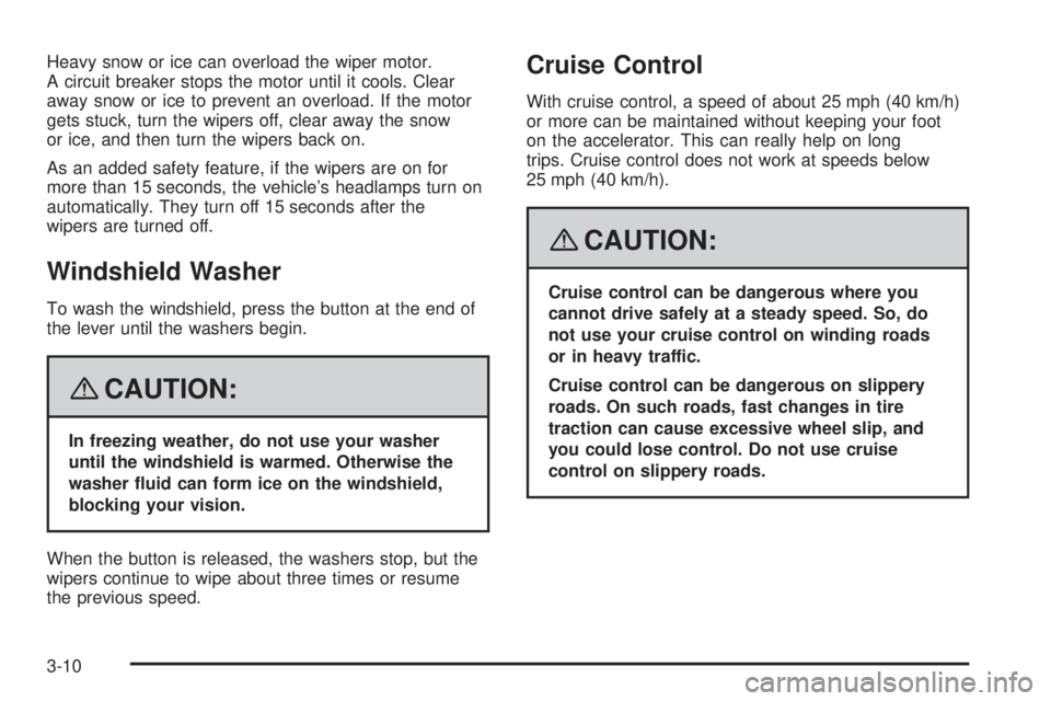 PONTIAC G5 2008 Owners Manual Heavy snow or ice can overload the wiper motor.
A circuit breaker stops the motor until it cools. Clear
away snow or ice to prevent an overload. If the motor
gets stuck, turn the wipers off, clear awa PONTIAC G5 2008 Owners Manual Heavy snow or ice can overload the wiper motor.
A circuit breaker stops the motor until it cools. Clear
away snow or ice to prevent an overload. If the motor
gets stuck, turn the wipers off, clear awa
