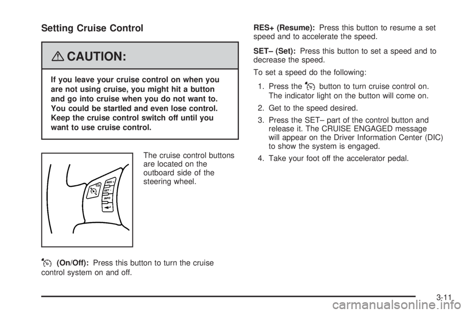 PONTIAC G5 2008  Owners Manual Setting Cruise Control
{CAUTION:
If you leave your cruise control on when you
are not using cruise, you might hit a button
and go into cruise when you do not want to.
You could be startled and even lo