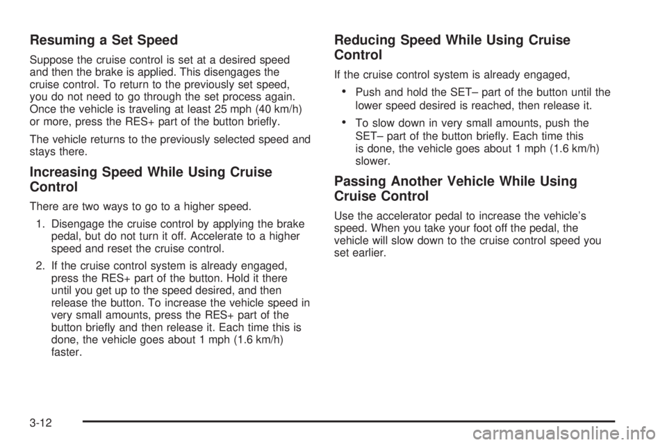 PONTIAC G5 2008  Owners Manual Resuming a Set Speed
Suppose the cruise control is set at a desired speed
and then the brake is applied. This disengages the
cruise control. To return to the previously set speed,
you do not need to g