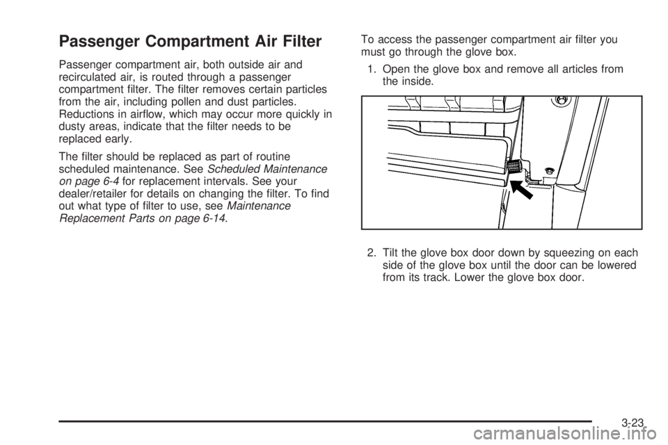PONTIAC G5 2008  Owners Manual Passenger Compartment Air Filter
Passenger compartment air, both outside air and
recirculated air, is routed through a passenger
compartment �lter. The �lter removes certain particles
from the air, in